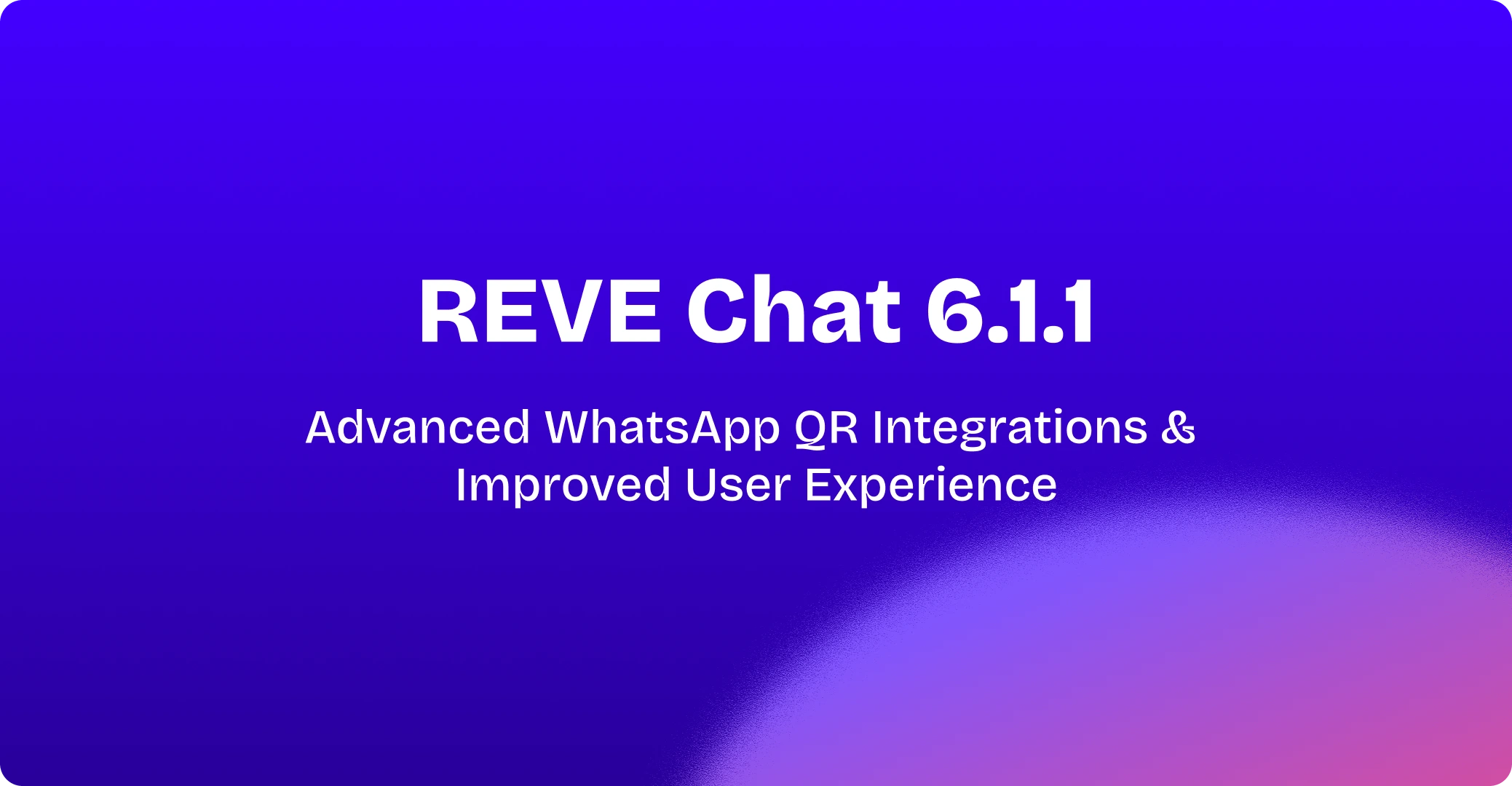 REVE Chat 6.1.1: Advanced WhatsApp QR Integration & Improved User Experience
